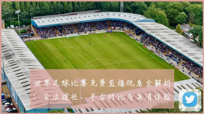 世界足球比赛免费直播观看全解析:合法途径、平台对比与高清体验指南_20260609201454