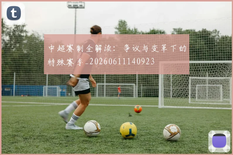 中超赛制全解读:争议与变革下的特殊赛季_20260611140923